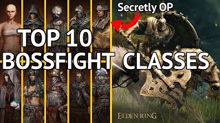 TOP 10 ELDEN RING CLASSES FOR BOSS FIGHTS [upl. by Bywoods440]