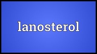 Lanosterol Meaning [upl. by Publea]