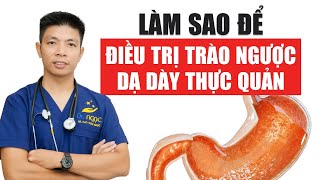 Làm sao để điều trị TRÀO NGƯỢC DẠ DÀY THỰC QUẢN hiệu quả  4 điều cần nhớ  Dr Ngọc [upl. by Retse]