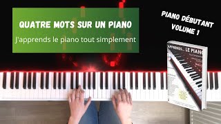 Quatre mots sur un piano  Japprends le piano tout simplement  Volume 1 [upl. by Eanyl]