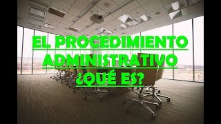 ¿QUÉ ES EL PROCEDIMIENTO ADMINISTRATIVO [upl. by Iru460]