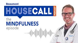 the Mindfulness episode  Beaumont HouseCall Podcast [upl. by Stucker]