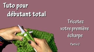 Tuto tricot pour débutant total  Première écharpe Part II [upl. by Jeralee]