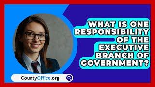 What Is One Responsibility Of The Executive Branch Of Government  CountyOfficeorg [upl. by Lurline447]