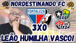 🌵FORTALEZA 3X0 VASCO ⚽ TROPEÇO DO BOTAFOGO 🚨DERROTA DO VITÓRIA ⚽ BAHIA NA XIBA DE NOVO✅ [upl. by Sterner987]