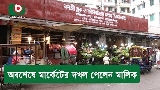 অবশেষে মার্কেটের দখল পেলেন মালিক [upl. by Fifi]