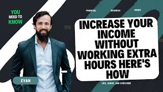 Increase Your Income Without Working Extra Hours Heres How [upl. by Gnas]