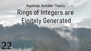 Algebraic Number Theory 22 Rings of Integers are Finitely Generated [upl. by Walworth]