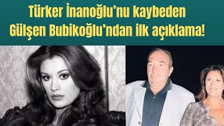 Türker İnanoğlu’nu kaybeden Gülşen Bubikoğlu’ndan ilk açıklama [upl. by Enitsahc]