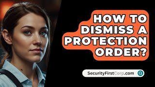 How To Dismiss A Protection Order  SecurityFirstCorpcom [upl. by Anabel]