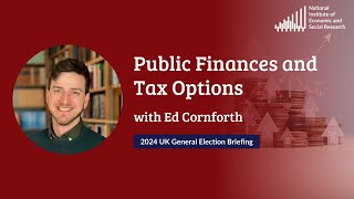 Public Finances and Tax Options with Ed Cornforth  General Election Briefing [upl. by Nosiddam]