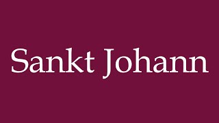 How to Pronounce Sankt Johann Saint John Correctly in German [upl. by Nehgaem]