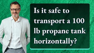 Is it safe to transport a 100 lb propane tank horizontally [upl. by Chandal250]