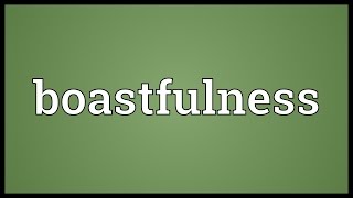 Boastfulness Meaning [upl. by Raycher]