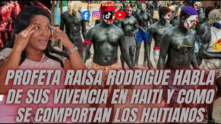 PROFETA RAISA RODRIGUE HABLA DE SUS VIVENCIA EN HAITI Y COMO SE COMPORTAN LOS HAITIANOS [upl. by Pierrette51]