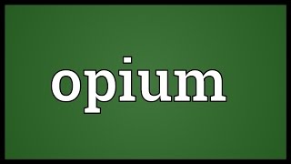 Opium Meaning [upl. by Tuesday]