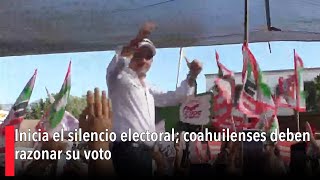 Inicia el silencio electoral coahuilenses deben razonar su voto [upl. by Nunnery]