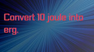 Convert 10 joule into erg using dimensional analysis [upl. by Kassandra]