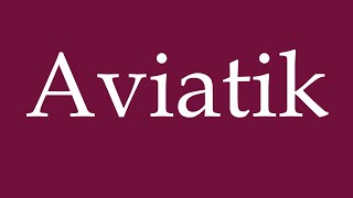 How to Pronounce Aviatik Aviation Correctly in German [upl. by Eigram]