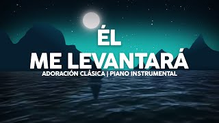 Él Me Levantará  Piano  Heaven Instrumental  Música para Meditar  Música Para Orar [upl. by Stephania]