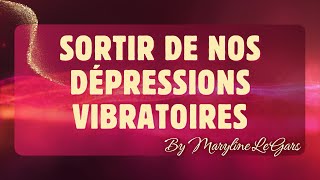 SORTIR DE NOS DÉPRESSIONS VIBRATOIRES [upl. by Dorcea833]