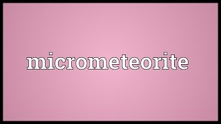 Micrometeorite Meaning [upl. by Quillon]