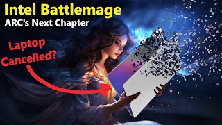 Intel Battlemage Laptops are already CANCELLED Early 2024 ARC Leak [upl. by Eignav]