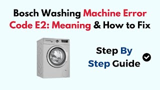 Bosch Washing Machine Error Code E2 Meaning amp How to Fix [upl. by Rambert]