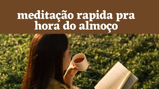 Meditação rápido pra fazer na hora do almoço  áudio Carla Pompilio [upl. by Neerahs168]