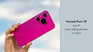 Huawei Pura 70 appears in China’s top 10 bestselling smartphone ranking [upl. by Inverson]