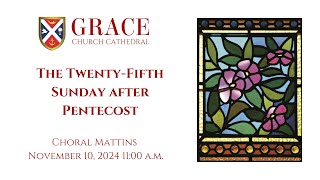 The 25th Sunday after Pentecost Choral Mattins November 10 2024 1100 am [upl. by Eric]