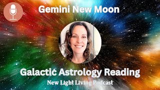 Gemini New Moon Galactic Astrology AN ABUNDANT NEW REALITY June 2024 [upl. by Mazman63]