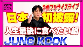 【CDTV】JUNG KOOK２曲フルサイズLIVE⚡️日本初披露！人生最後に食べたい鍋も！ [upl. by Ahsetel648]