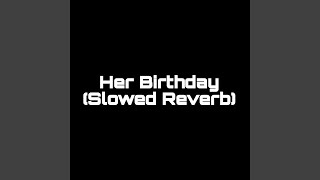 Her Birthday Slowed Reverb [upl. by Zilevi]