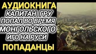 Аудиокнига ПОПАДАНЦЫ В ПРОШЛОЕ КАПИТАН ГРУ ПОПАЛ ВО ВРЕМЕНА МОНГОЛЬСКОГО ИГО НА РУСИ [upl. by Burt]