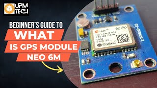 What is gps module and how it works  GPS NEO 6M7M8M  Arduino  UPM Tech [upl. by Hanid6]