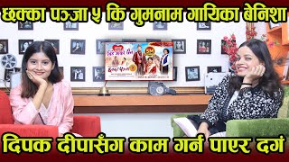 छक्का पञ्जा ५ कि गुमनाम गायिका बेनिशा दिपक दीपासँग काम गर्न पाएर दङ्ग [upl. by Inoy]