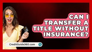 Can I Transfer A Title Without Insurance  CreditGuide360com [upl. by Proctor808]