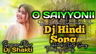 Dj Hindi Song  O SAIYYONII  HIGH QUALITY BASSSAMANPUR SE 👑👑👑 [upl. by Ruth]