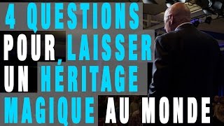 4 Questions Pour Laisser Un Héritage Magique Au Monde [upl. by Redneval]