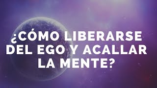 ¿Cómo liberarse del ego y callar a la mente [upl. by Meris]