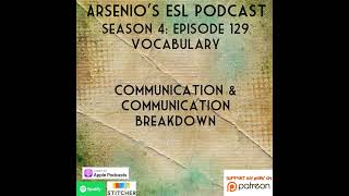 Arsenios ESL Podcast Season 4  Episode 129  Vocabulary  Communication  Communication Breakdown [upl. by Hegyera529]