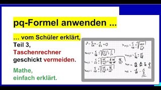 pqFormel anwenden vom Schüler erklärt Teil 3 Taschenrechner geschickt vermeiden [upl. by Etnecniv]