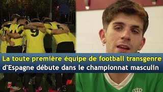 La toute première équipe de football transgenre dEspagne débute dans le championnat masculin  AD1H [upl. by Prudy]