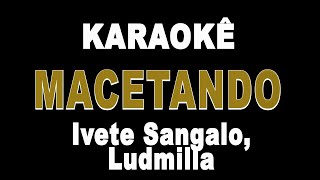 Macetando  Ivete Sangalo Ludmilla Karaokê Version [upl. by Antone207]