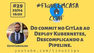 Guto Carvalho  Do commit no GitLab ao deploy K8s Descomplicando a Pipeline  FiqueEmCasaConf [upl. by Naujud]