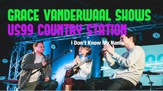 Grace VanderWaalSings quotI Dont Know My NamequotUS99 Country StationTodaySHOW14 [upl. by Nylrahc140]