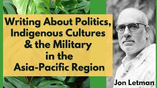 Writing about Politics Indigenous Cultures amp Military in AsiaPacific  Journalist Jon Letman Ep285 [upl. by Etnor]