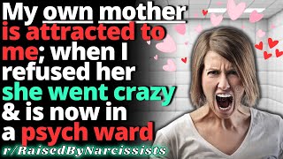 My Own Mother Is Attracted to Me She Went Crazy amp Is Now In A Ward  Raised By Narcissists UPDATE [upl. by Ramed]