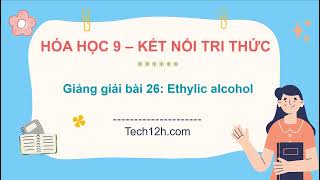 Giảng bài 26 Ethylic alcohol  Bài giảng Hóa học 9 Kết nối tri thức [upl. by Marino]